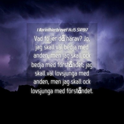 Picture 04 - 1 Korinthierbrevet 14:15 SV1917 - Vad följer då härav? Jo, jag skall väl bedja - Bible Verse Picture