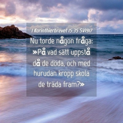 Picture 04 - 1 Korinthierbrevet 15:35 SV1917 - Nu torde någon fråga: »På vad sätt uppstå - Bible Verse Picture