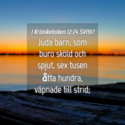 Picture 04 - 1 Krönikeboken 12:24 SV1917 - Juda barn, som buro sköld och spjut, sex tusen - Bible Verse Picture
