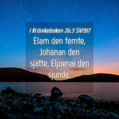 Picture 04 - 1 Krönikeboken 26:3 SV1917 - Elam den femte, Johanan den sjätte, Eljoenai den - Bible Verse Picture