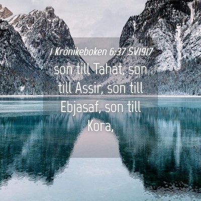 Picture 04 - 1 Krönikeboken 6:37 SV1917 - son till Tahat, son till Assir, son till Ebjasaf, - Bible Verse Picture