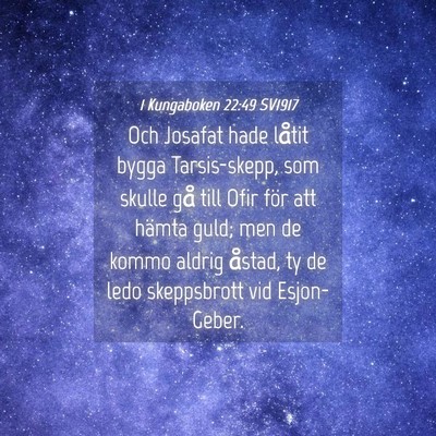 Picture 04 - 1 Kungaboken 22:49 SV1917 - Och Josafat hade låtit bygga Tarsis-skepp, som - Bible Verse Picture