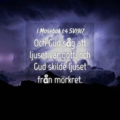 Picture 04 - 1 Mosebok 1:4 SV1917 - Och Gud såg att ljuset var gott; och Gud skilde - Bible Verse Picture