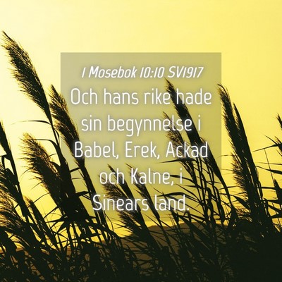Picture 04 - 1 Mosebok 10:10 SV1917 - Och hans rike hade sin begynnelse i Babel, Erek, - Bible Verse Picture