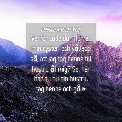 Picture 04 - 1 Mosebok 12:19 SV1917 - Varför sade du: 'Hon är min syster' och - Bible Verse Picture