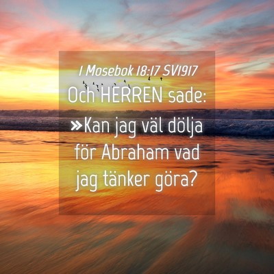 Picture 04 - 1 Mosebok 18:17 SV1917 - Och HERREN sade: »Kan jag väl dölja för - Bible Verse Picture