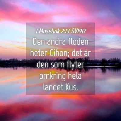 Picture 04 - 1 Mosebok 2:13 SV1917 - Den andra floden heter Gihon; det är den som - Bible Verse Picture