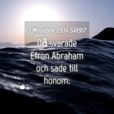 Picture 04 - 1 Mosebok 23:14 SV1917 - Då svarade Efron Abraham och sade till - Bible Verse Picture