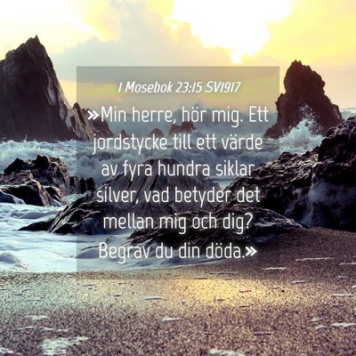 Picture 04 - 1 Mosebok 23:15 SV1917 - »Min herre, hör mig. Ett jordstycke till ett - Bible Verse Picture