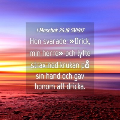 Picture 04 - 1 Mosebok 24:18 SV1917 - Hon svarade: »Drick, min herre» och lyfte strax - Bible Verse Picture