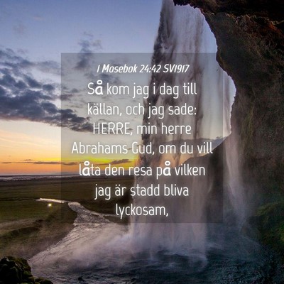 Picture 04 - 1 Mosebok 24:42 SV1917 - Så kom jag i dag till källan, och jag sade: - Bible Verse Picture