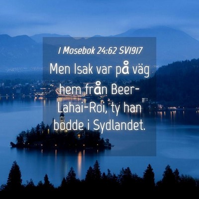 Picture 04 - 1 Mosebok 24:62 SV1917 - Men Isak var på väg hem från Beer-Lahai-Roi, - Bible Verse Picture