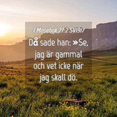 Picture 04 - 1 Mosebok 27:2 SV1917 - Då sade han: »Se, jag är gammal och vet icke - Bible Verse Picture