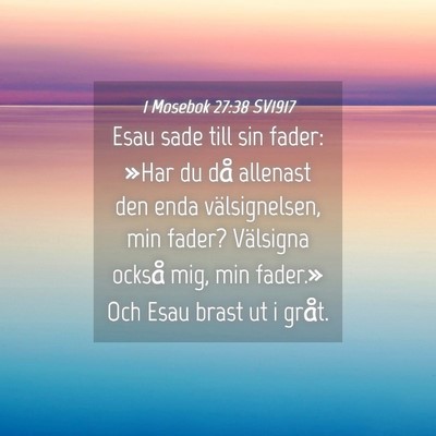 Picture 04 - 1 Mosebok 27:38 SV1917 - Esau sade till sin fader: »Har du då allenast - Bible Verse Picture