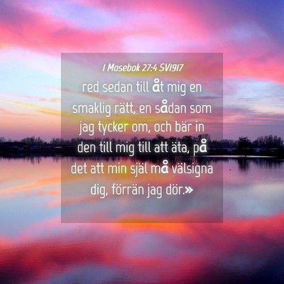Picture 04 - 1 Mosebok 27:4 SV1917 - red sedan till åt mig en smaklig rätt, en - Bible Verse Picture