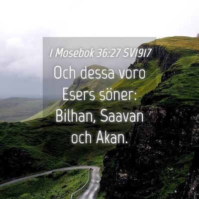 Picture 04 - 1 Mosebok 36:27 SV1917 - Och dessa voro Esers söner: Bilhan, Saavan och - Bible Verse Picture