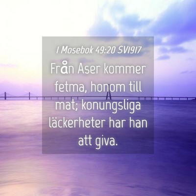 Picture 04 - 1 Mosebok 49:20 SV1917 - Från Aser kommer fetma, honom till mat; - Bible Verse Picture
