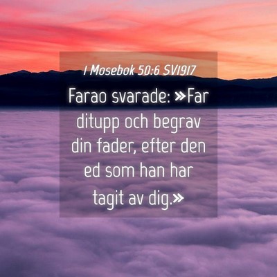 Picture 04 - 1 Mosebok 50:6 SV1917 - Farao svarade: »Far ditupp och begrav din fader, - Bible Verse Picture