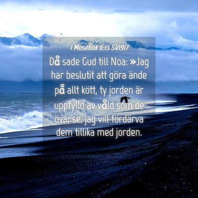 Picture 04 - 1 Mosebok 6:13 SV1917 - Då sade Gud till Noa: »Jag har beslutit att - Bible Verse Picture