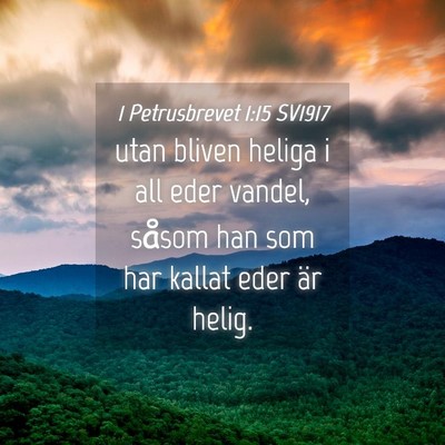 Picture 04 - 1 Petrusbrevet 1:15 SV1917 - utan bliven heliga i all eder vandel, såsom han - Bible Verse Picture