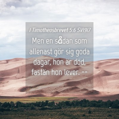 Picture 04 - 1 Timotheosbrevet 5:6 SV1917 - Men en sådan som allenast gör sig goda dagar, - Bible Verse Picture