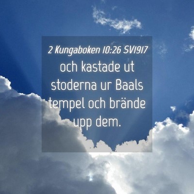 Picture 04 - 2 Kungaboken 10:26 SV1917 - och kastade ut stoderna ur Baals tempel och - Bible Verse Picture