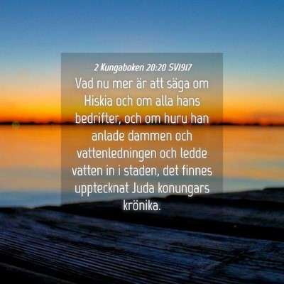 Picture 04 - 2 Kungaboken 20:20 SV1917 - Vad nu mer är att säga om Hiskia och om alla - Bible Verse Picture