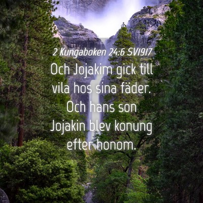 Picture 04 - 2 Kungaboken 24:6 SV1917 - Och Jojakim gick till vila hos sina fäder. Och - Bible Verse Picture