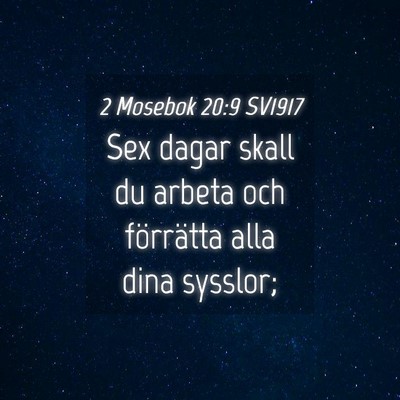 Picture 04 - 2 Mosebok 20:9 SV1917 - Sex dagar skall du arbeta och förrätta alla - Bible Verse Picture
