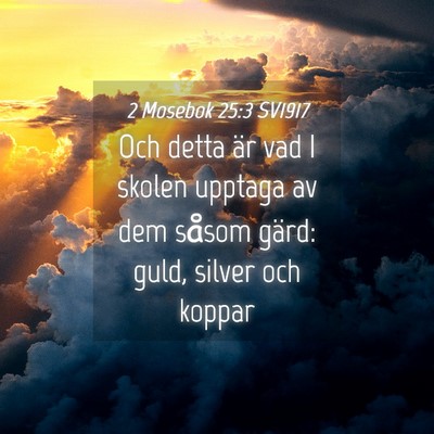 Picture 04 - 2 Mosebok 25:3 SV1917 - Och detta är vad I skolen upptaga av dem såsom - Bible Verse Picture