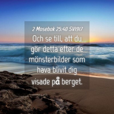Picture 04 - 2 Mosebok 25:40 SV1917 - Och se till, att du gör detta efter de - Bible Verse Picture