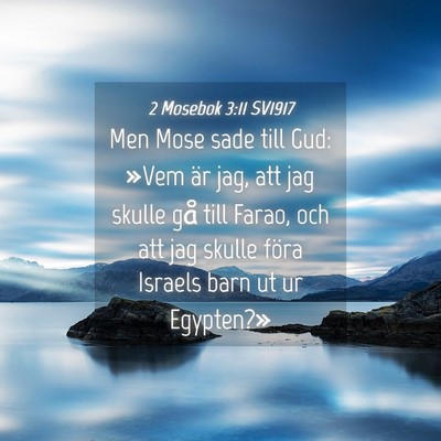 Picture 04 - 2 Mosebok 3:11 SV1917 - Men Mose sade till Gud: »Vem är jag, att jag - Bible Verse Picture