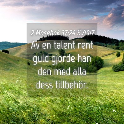 Picture 04 - 2 Mosebok 37:24 SV1917 - Av en talent rent guld gjorde han den med alla - Bible Verse Picture