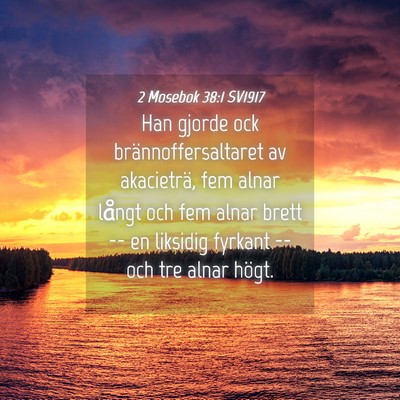 Picture 04 - 2 Mosebok 38:1 SV1917 - Han gjorde ock brännoffersaltaret av akacieträ, - Bible Verse Picture