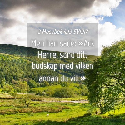 Picture 04 - 2 Mosebok 4:13 SV1917 - Men han sade: »Ack Herre, sänd ditt budskap med - Bible Verse Picture