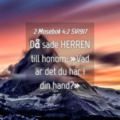 Picture 04 - 2 Mosebok 4:2 SV1917 - Då sade HERREN till honom: »Vad är det du har - Bible Verse Picture