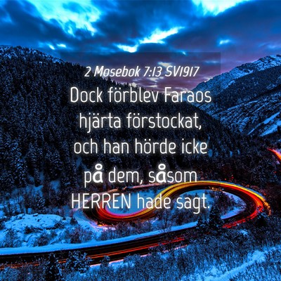 Picture 04 - 2 Mosebok 7:13 SV1917 - Dock förblev Faraos hjärta förstockat, och han - Bible Verse Picture