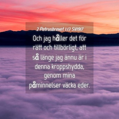 Picture 04 - 2 Petrusbrevet 1:13 SV1917 - Och jag håller det för rätt och tillbörligt, - Bible Verse Picture