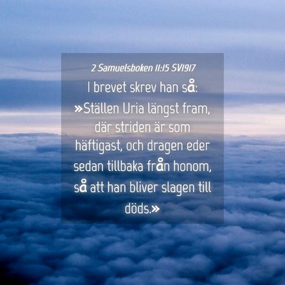 Picture 04 - 2 Samuelsboken 11:15 SV1917 - I brevet skrev han så: »Ställen Uria längst - Bible Verse Picture