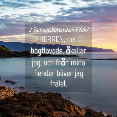 Picture 04 - 2 Samuelsboken 22:4 SV1917 - HERREN, den högtlovade, åkallar jag, och från - Bible Verse Picture