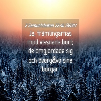 Picture 04 - 2 Samuelsboken 22:46 SV1917 - Ja, främlingarnas mod vissnade bort; de - Bible Verse Picture