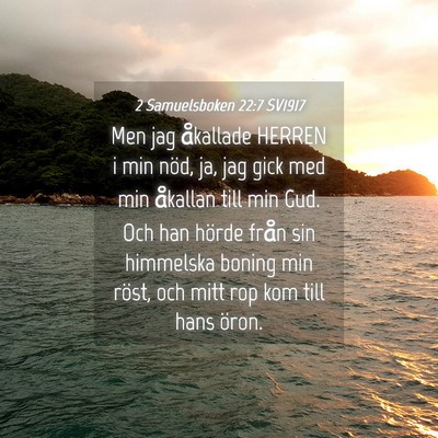 Picture 04 - 2 Samuelsboken 22:7 SV1917 - Men jag åkallade HERREN i min nöd, ja, jag gick - Bible Verse Picture