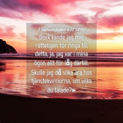 Picture 04 - 2 Samuelsboken 6:22 SV1917 - Dock kände jag mig rätteligen för ringa till - Bible Verse Picture
