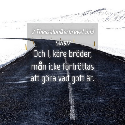 Picture 04 - 2 Thessalonikerbrevet 3:13 SV1917 - Och I, käre bröder, mån icke förtröttas att - Bible Verse Picture