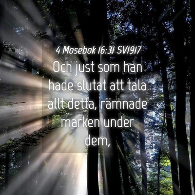 Picture 04 - 4 Mosebok 16:31 SV1917 - Och just som han hade slutat att tala allt detta, - Bible Verse Picture