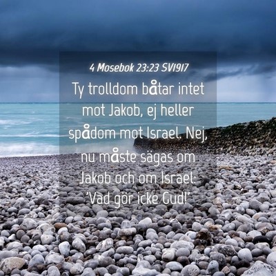 Picture 04 - 4 Mosebok 23:23 SV1917 - Ty trolldom båtar intet mot Jakob, ej heller - Bible Verse Picture