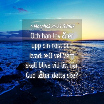 Picture 04 - 4 Mosebok 24:23 SV1917 - Och han lov åter upp sin röst och kvad: »O ve! - Bible Verse Picture