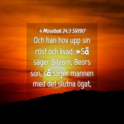 Picture 04 - 4 Mosebok 24:3 SV1917 - Och han hov upp sin röst och kvad: »Så säger - Bible Verse Picture