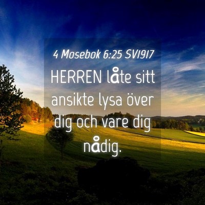Picture 04 - 4 Mosebok 6:25 SV1917 - HERREN låte sitt ansikte lysa över dig och vare - Bible Verse Picture