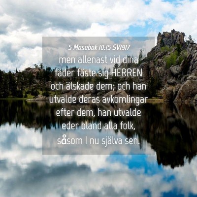 Picture 04 - 5 Mosebok 10:15 SV1917 - men allenast vid dina fäder fäste sig HERREN - Bible Verse Picture